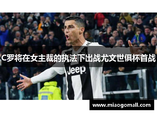 C罗将在女主裁的执法下出战尤文世俱杯首战