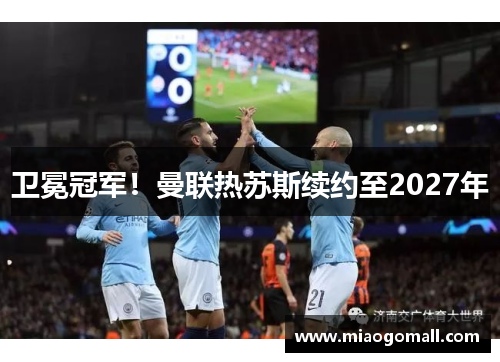 卫冕冠军！曼联热苏斯续约至2027年